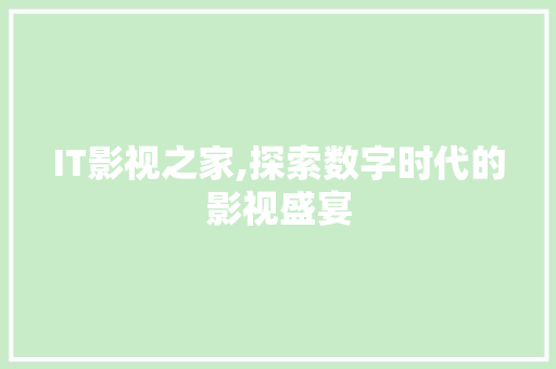 IT影视之家,探索数字时代的影视盛宴