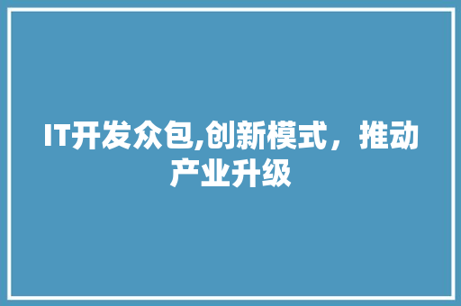 IT开发众包,创新模式，推动产业升级