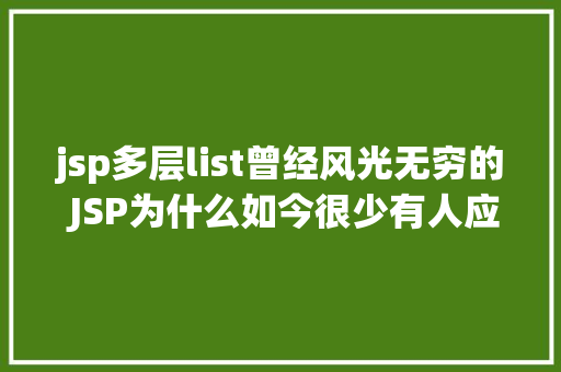 jsp多层list曾经风光无穷的 JSP为什么如今很少有人应用了 CSS