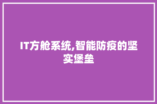 IT方舱系统,智能防疫的坚实堡垒