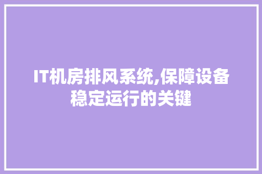 IT机房排风系统,保障设备稳定运行的关键