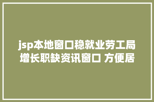 jsp本地窗口稳就业劳工局增长职缺资讯窗口 方便居平易近求职