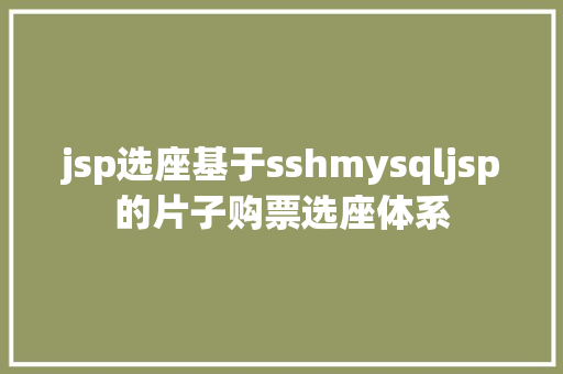 jsp选座基于sshmysqljsp的片子购票选座体系