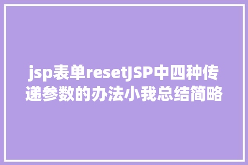 jsp表单resetJSP中四种传递参数的办法小我总结简略适用 PHP