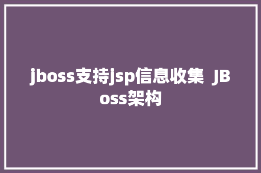 jboss支持jsp信息收集  JBoss架构