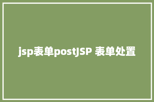 jsp表单postJSP 表单处置