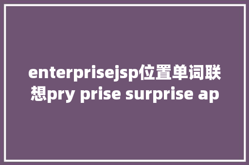 enterprisejsp位置单词联想pry prise surprise apprise enterprise