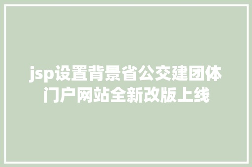 jsp设置背景省公交建团体门户网站全新改版上线