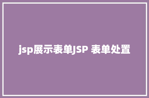 jsp展示表单JSP 表单处置 Angular