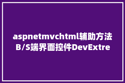 aspnetmvchtml辅助方法B/S端界面控件DevExtreme ASPNET MVC入门指南  强类型帮助办法 CSS