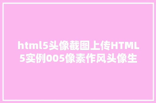 html5头像截图上传HTML5实例005像素作风头像生成器