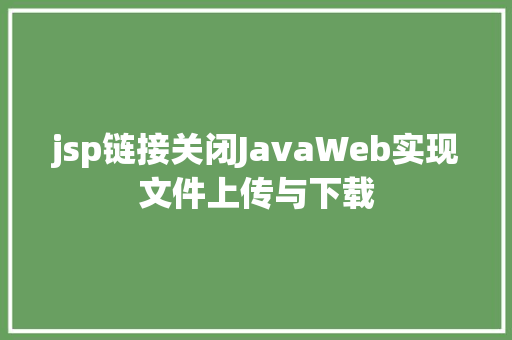 jsp链接关闭JavaWeb实现文件上传与下载 RESTful API