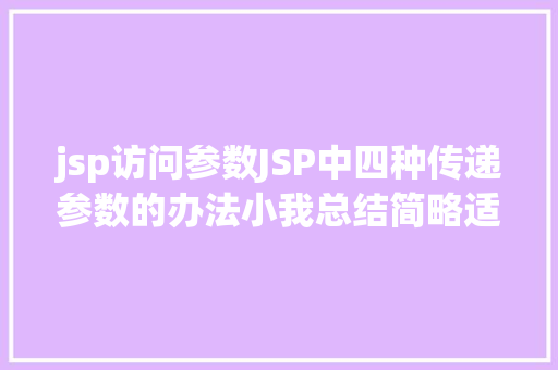 jsp访问参数JSP中四种传递参数的办法小我总结简略适用