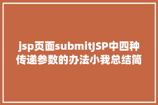 jsp页面submitJSP中四种传递参数的办法小我总结简略适用