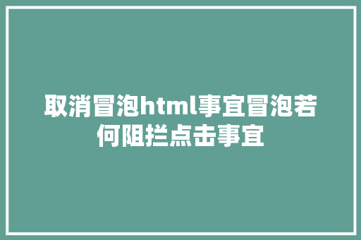 取消冒泡html事宜冒泡若何阻拦点击事宜