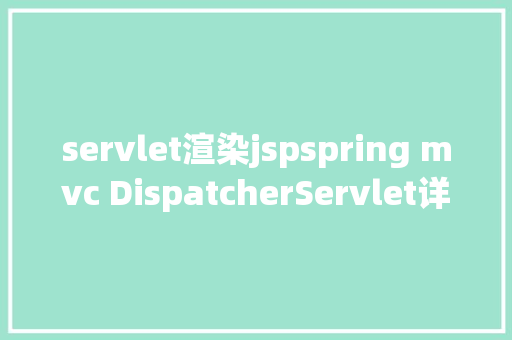 servlet渲染jspspring mvc DispatcherServlet详解之四视图衬着进程