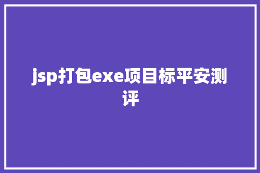 jsp打包exe项目标平安测评