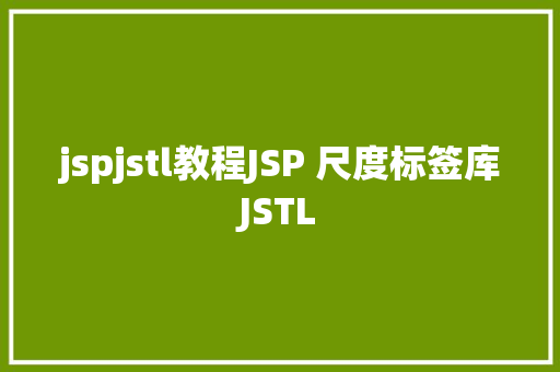 jspjstl教程JSP 尺度标签库JSTL AJAX