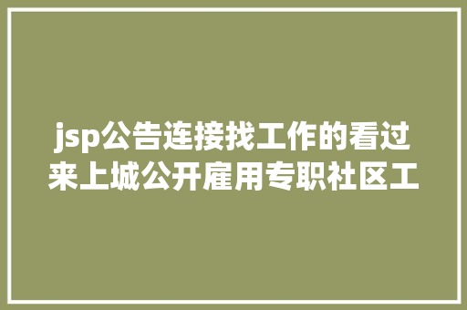 jsp公告连接找工作的看过来上城公开雇用专职社区工作者