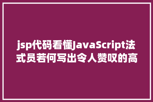 jsp代码看懂JavaScript法式员若何写出令人赞叹的高等代码 Node.js