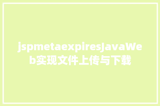 jspmetaexpiresJavaWeb实现文件上传与下载