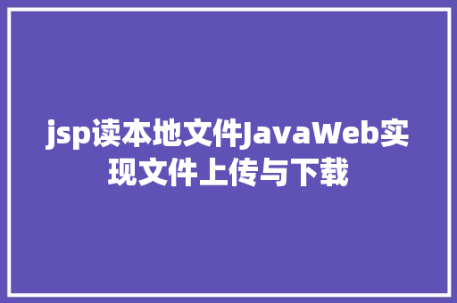 jsp读本地文件JavaWeb实现文件上传与下载 Ruby