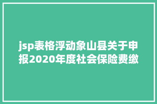 jsp表格浮动象山县关于申报2020年度社会保险费缴费基数的公告