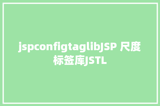 jspconfigtaglibJSP 尺度标签库JSTL jQuery