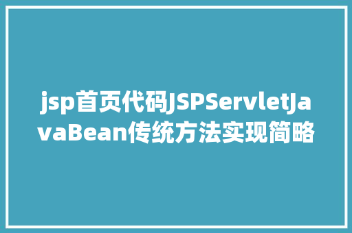 jsp首页代码JSPServletJavaBean传统方法实现简略单纯留言板制造注册登录留言 Bootstrap