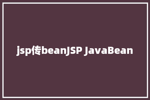 jsp传beanJSP JavaBean