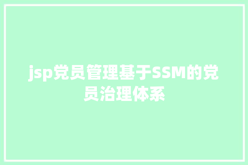 jsp党员管理基于SSM的党员治理体系