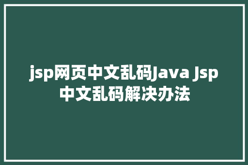 jsp网页中文乱码Java Jsp中文乱码解决办法 RESTful API