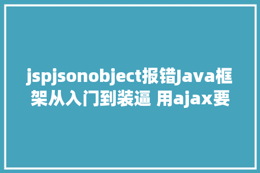 jspjsonobject报错Java框架从入门到装逼 用ajax要求后台数据 Ruby