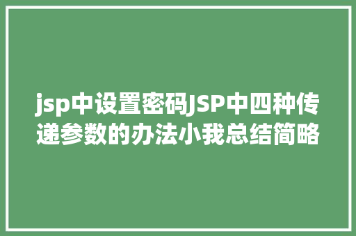 jsp中设置密码JSP中四种传递参数的办法小我总结简略适用 NoSQL