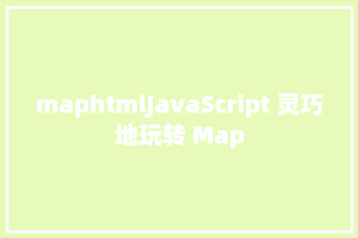 maphtmlJavaScript 灵巧地玩转 Map