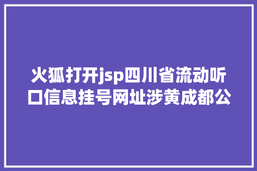 火狐打开jsp四川省流动听口信息挂号网址涉黄成都公安回应