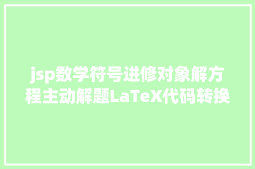 jsp数学符号进修对象解方程主动解题LaTeX代码转换