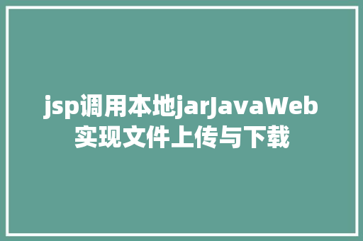 jsp调用本地jarJavaWeb实现文件上传与下载 PHP