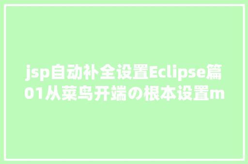 jsp自动补全设置Eclipse篇01从菜鸟开端の根本设置md Webpack