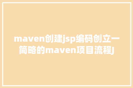 maven创建jsp编码创立一简略的maven项目流程J