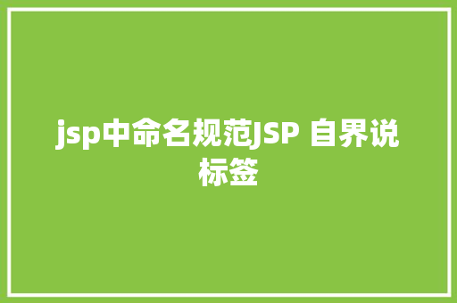 jsp中命名规范JSP 自界说标签 Bootstrap