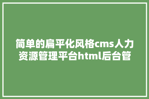 简单的扁平化风格cms人力资源管理平台html后台管理模板马克斯cms马克斯cms建站马克斯cms模板详见图文