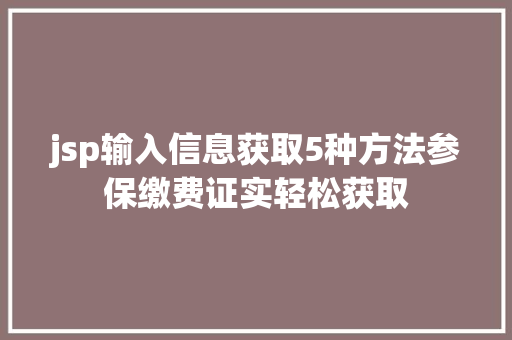 jsp输入信息获取5种方法参保缴费证实轻松获取