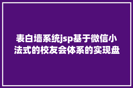 表白墙系统jsp基于微信小法式的校友会体系的实现盘算机卒业设计源码LW文档