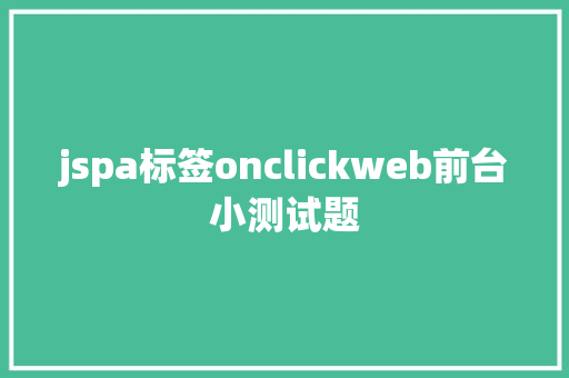 jspa标签onclickweb前台小测试题 HTML