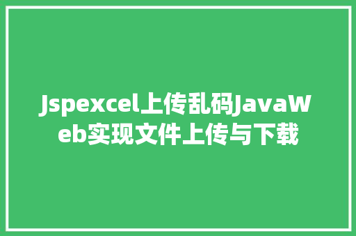 Jspexcel上传乱码JavaWeb实现文件上传与下载 SQL