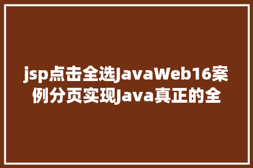 jsp点击全选JavaWeb16案例分页实现Java真正的全栈开辟 Webpack