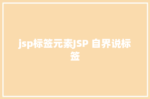 jsp标签元素JSP 自界说标签 AJAX