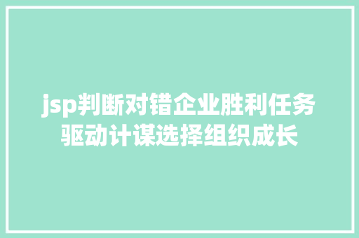 jsp判断对错企业胜利任务驱动计谋选择组织成长