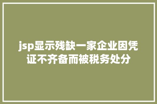 jsp显示残缺一家企业因凭证不齐备而被税务处分